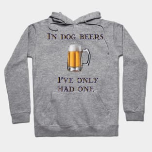 In Dog Beers I've Only Had One Hoodie